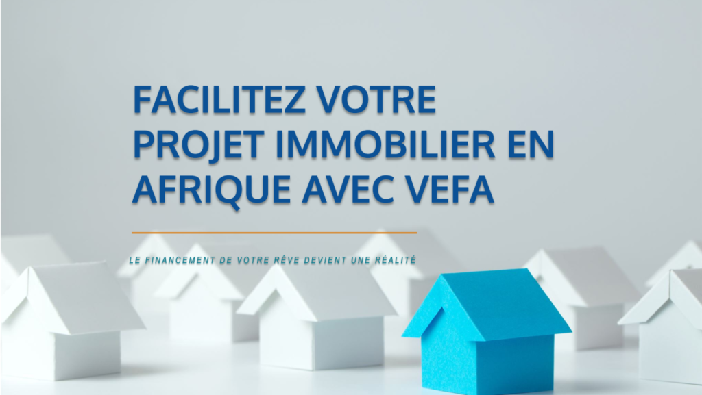 VEFA : Le financement de votre projet immobilier en Afrique facilité